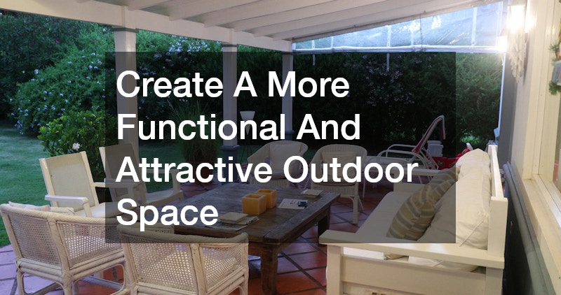 Create A More Functional And Attractive Outdoor Space