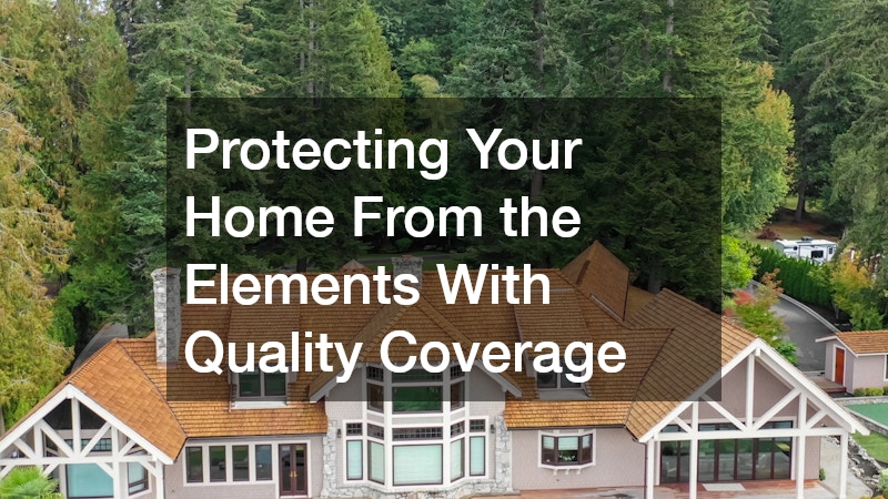 Protecting Your Home From the Elements With Quality Coverage