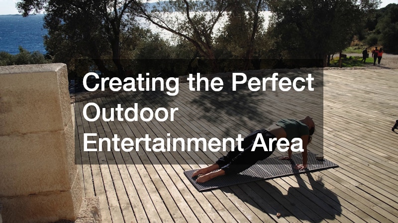 Creating the Perfect Outdoor Entertainment Area