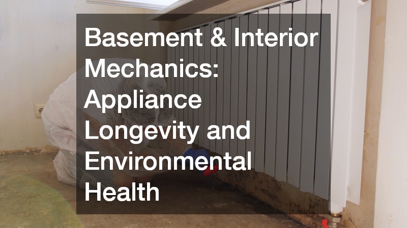 Basement & Interior Mechanics: Appliance Longevity and Environmental Health