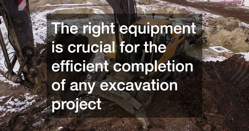 The right equipment is crucial for the efficient completion of any excavation project
