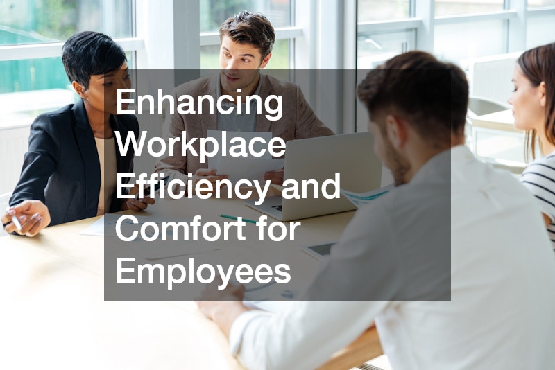 Enhancing Workplace Efficiency and Comfort for Employees