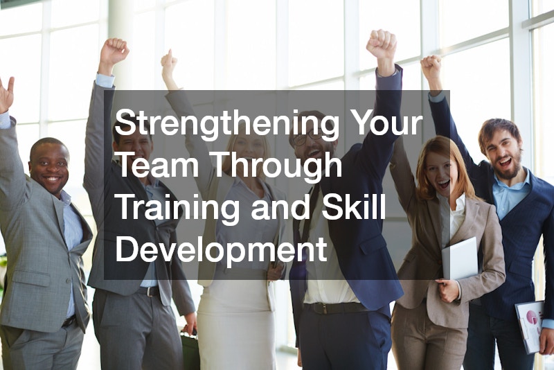 Strengthening Your Team Through Training and Skill Development