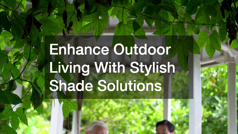 Enhance Outdoor Living With Stylish Shade Solutions