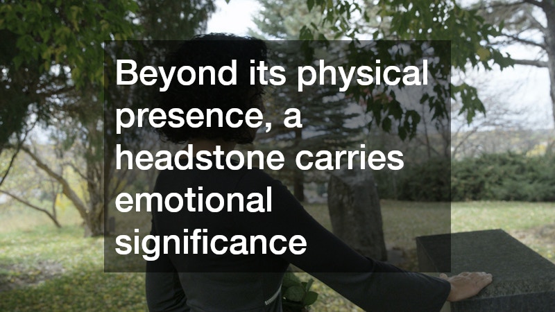 Beyond its physical presence, a headstone carries emotional significance