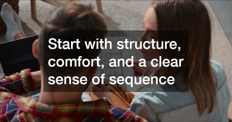 Start with structure, comfort, and a clear sense of sequence