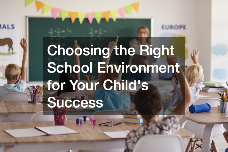 Choosing the Right School Environment for Your Child’s Success
