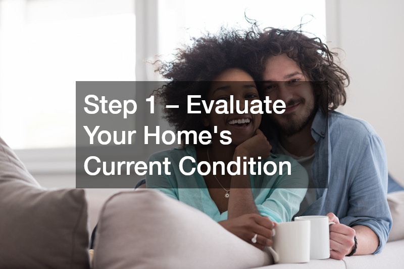 Step 1 – Evaluate Your Home’s Current Condition