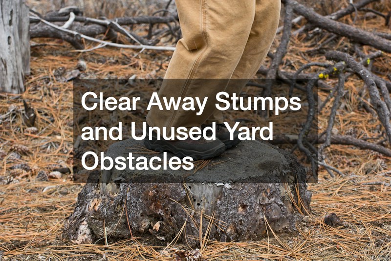 Clear Away Stumps and Unused Yard Obstacles