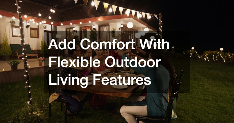 Add Comfort With Flexible Outdoor Living Features