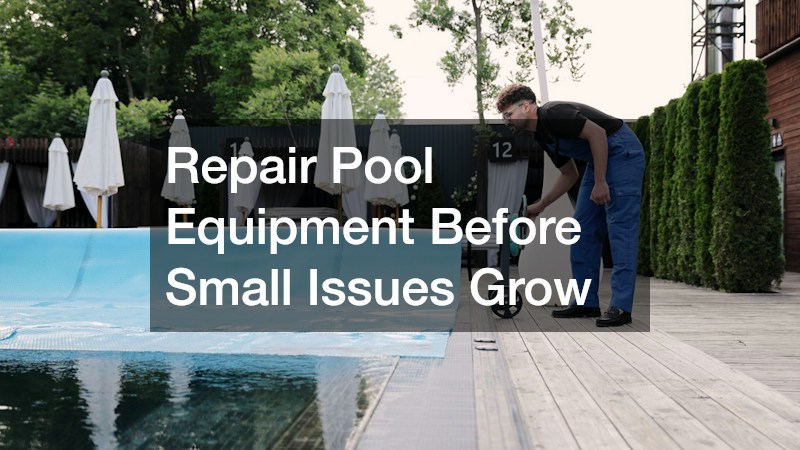 Repair Pool Equipment Before Small Issues Grow