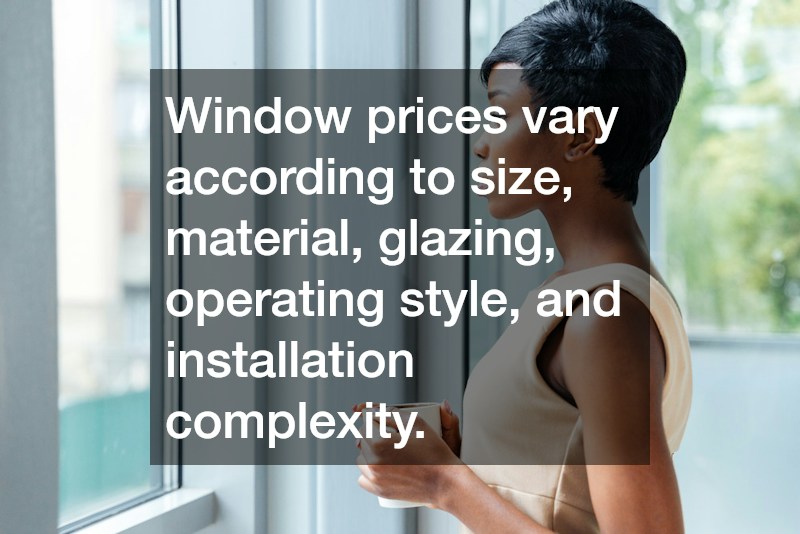 Window prices vary according to size, material, glazing, operating style, and installation complexity.