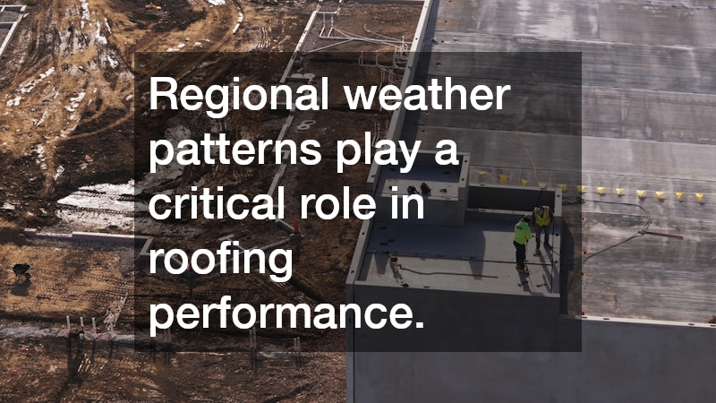 Regional weather patterns play a critical role in roofing performance.