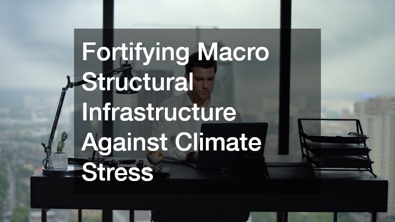 Fortifying Macro Structural Infrastructure Against Climate Stress