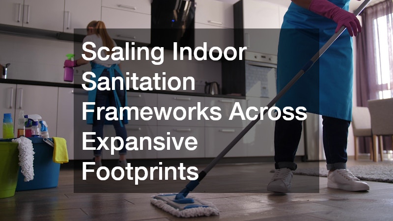 Scaling Indoor Sanitation Frameworks Across Expansive Footprints