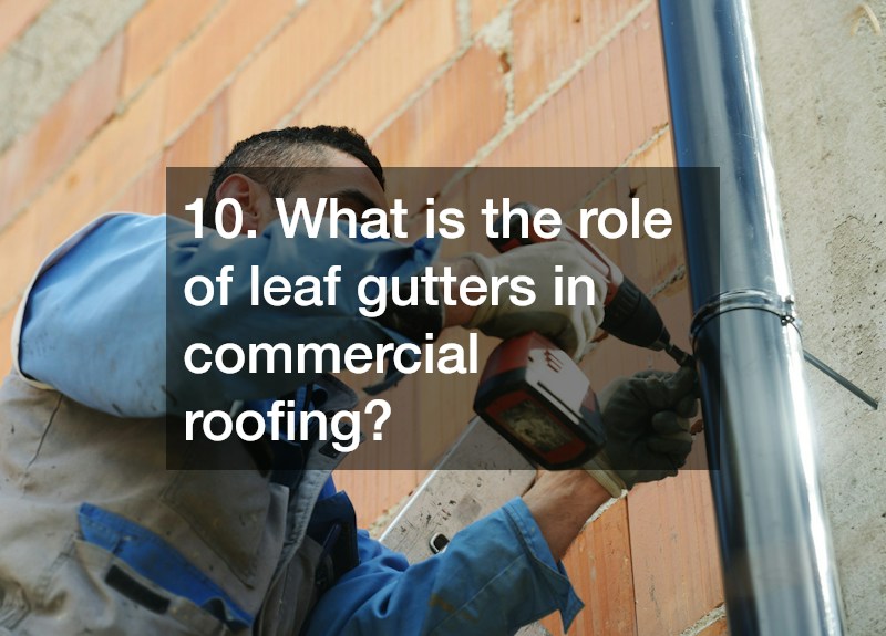 10. What is the role of leaf gutters in commercial roofing?