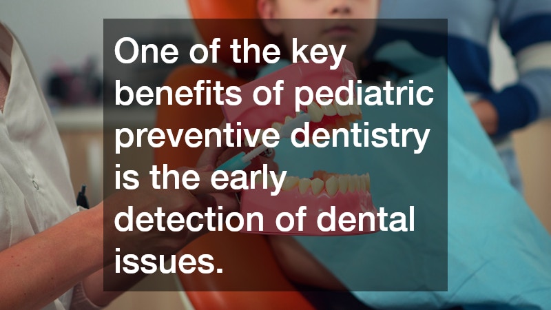 One of the key benefits of pediatric preventive dentistry is the early detection of dental issues.