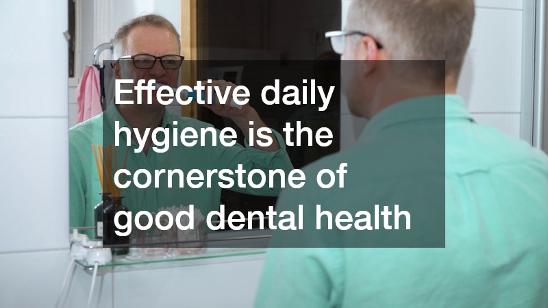 Effective daily hygiene is the cornerstone of good dental health