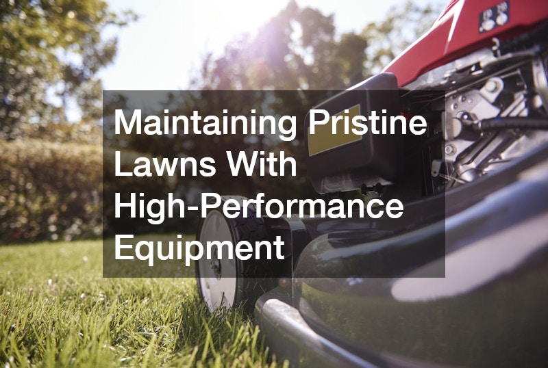 Maintaining Pristine Lawns With High-Performance Equipment