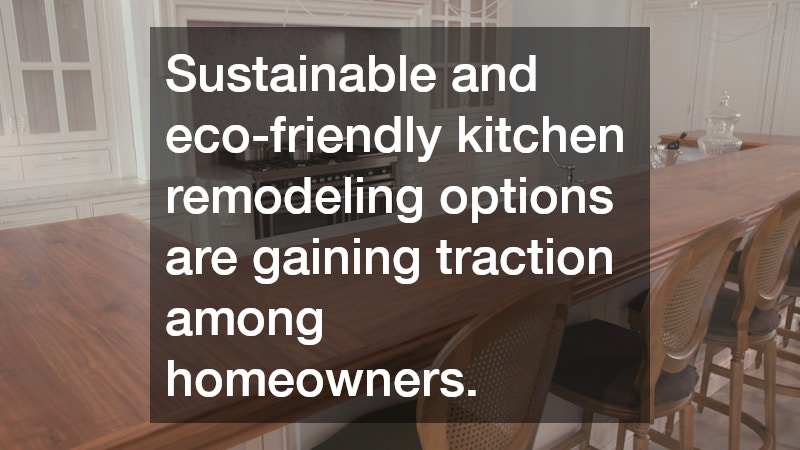 Sustainable and eco-friendly kitchen remodeling options are gaining traction among homeowners.