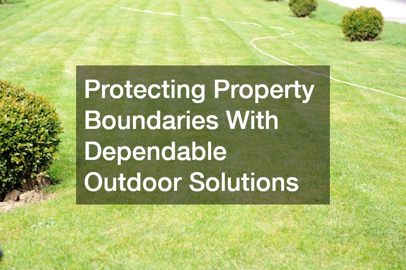 Protecting Property Boundaries With Dependable Outdoor Solutions