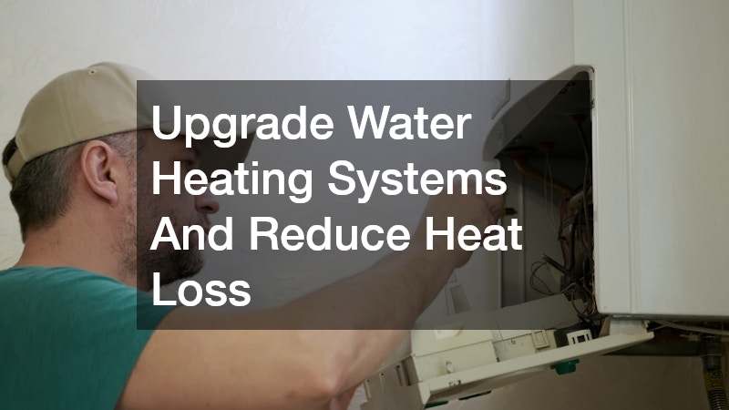 Upgrade Water Heating Systems And Reduce Heat Loss