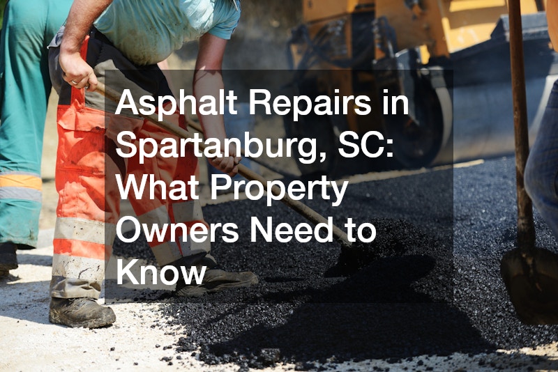 Asphalt Repairs in Spartanburg, SC: What Property Owners Need to Know
