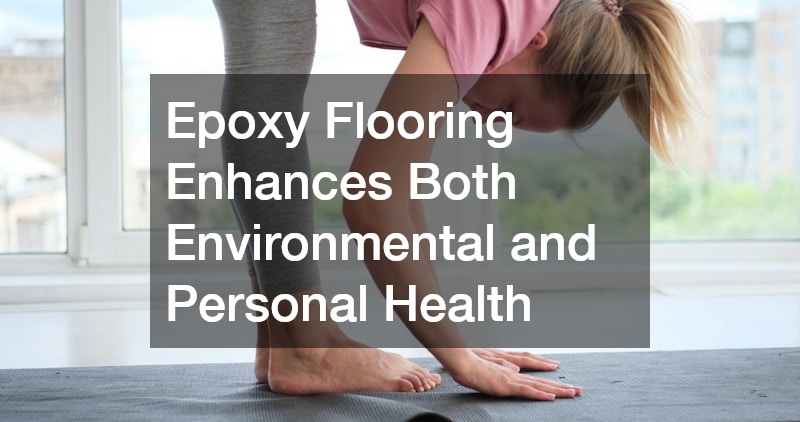 Epoxy Flooring Enhances Both Environmental and Personal Health
