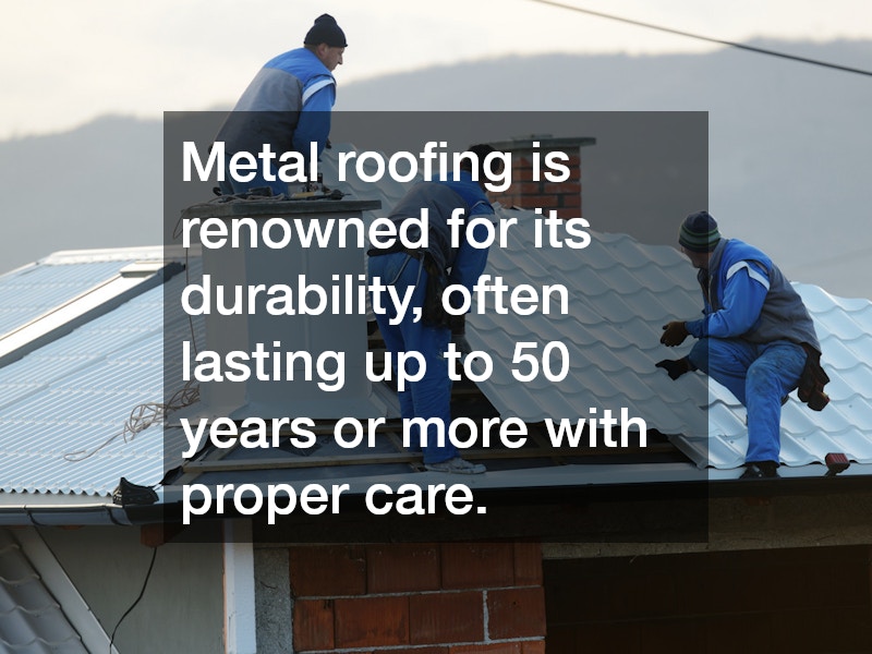 Metal roofing is renowned for its durability, often lasting up to 50 years or more with proper care. 