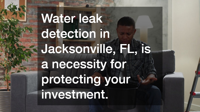Water leak detection in Jacksonville, FL, is a necessity for protecting your investment.