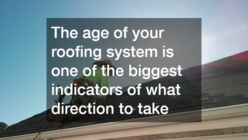 The age of your roofing system is one of the biggest indicators of what direction to take