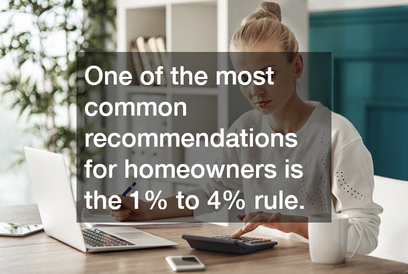 One of the most common recommendations for homeowners is the 1% to 4% rule.