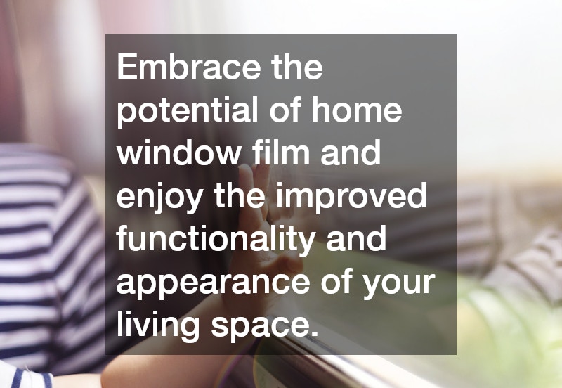 Embrace the potential of home window film and enjoy the improved functionality and appearance of your living space.