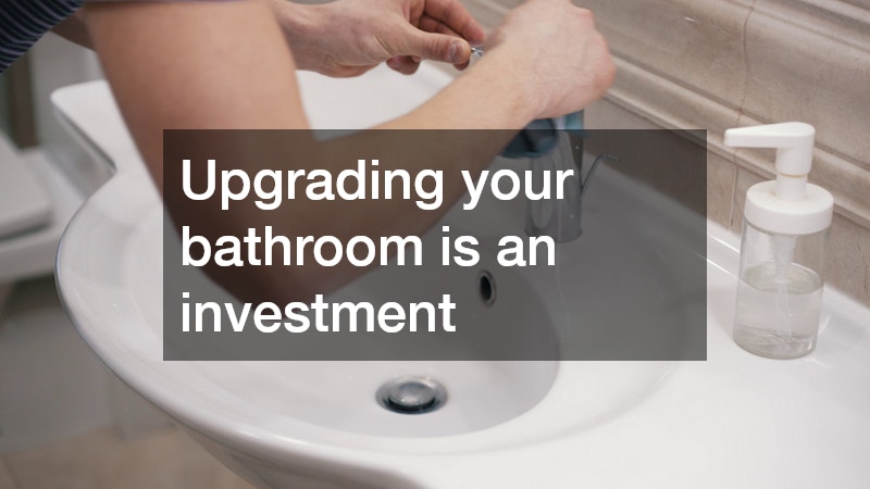 Upgrading your bathroom is an investment