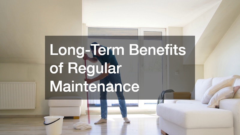 Long-Term Benefits of Regular Maintenance