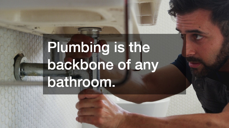 Plumbing is the backbone of any bathroom. 