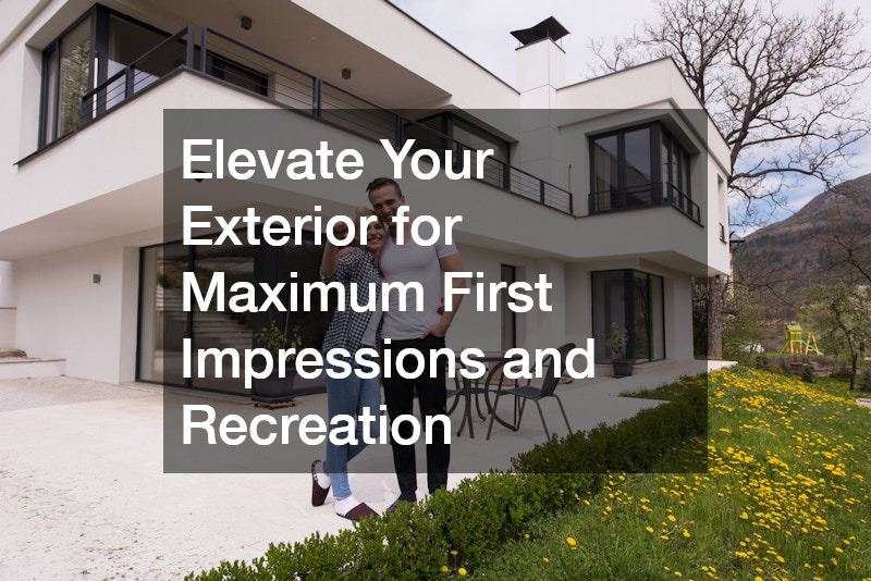 Elevate Your Exterior for Maximum First Impressions and Recreation