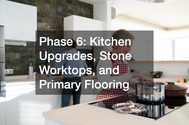 Phase 6: Kitchen Upgrades, Stone Worktops, and Primary Flooring