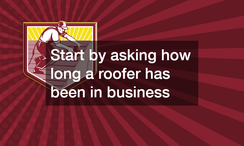 Start by asking how long a roofer has been in business 