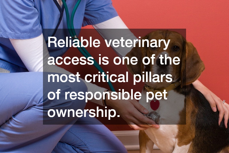 Reliable veterinary access is one of the most critical pillars of responsible pet ownership.