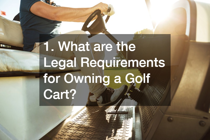 1. What are the Legal Requirements for Owning a Golf Cart?