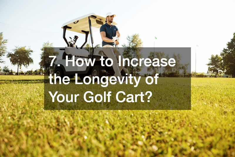7. How to Increase the Longevity of Your Golf Cart?