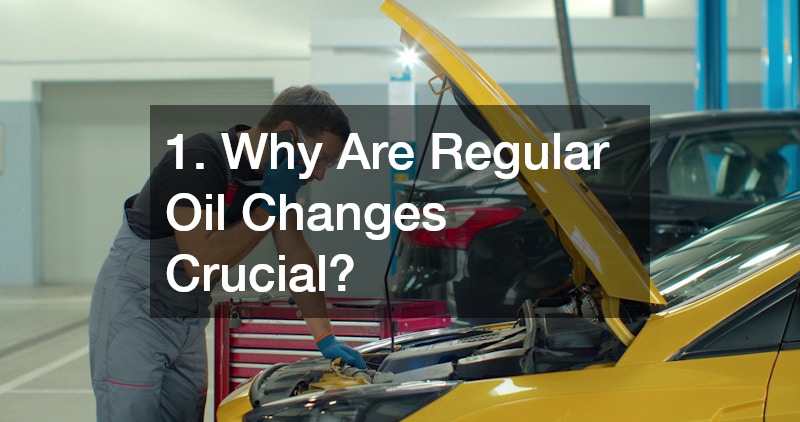 1. Why Are Regular Oil Changes Crucial?