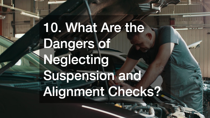 10. What Are the Dangers of Neglecting Suspension and Alignment Checks?