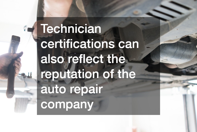 Technician certifications can also reflect the reputation of the auto repair company