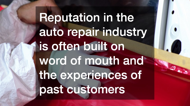 Reputation in the auto repair industry is often built on word of mouth and the experiences of past customers