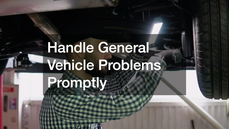 Handle General Vehicle Problems Promptly