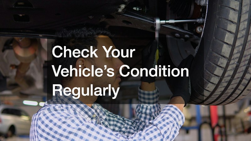 Check Your Vehicle’s Condition Regularly