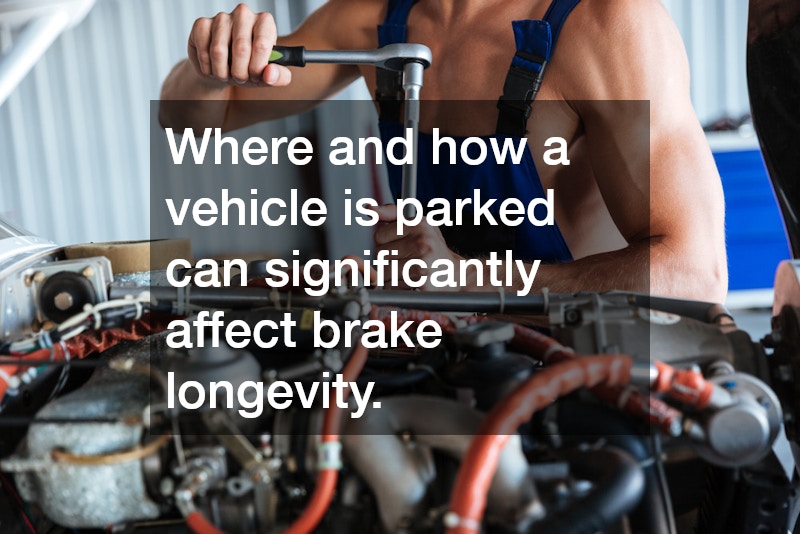 Where and how a vehicle is parked can significantly affect brake longevity.