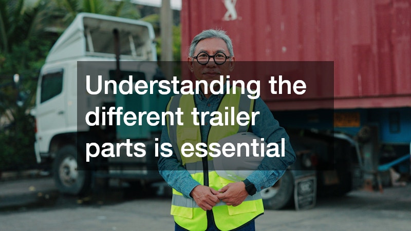 Understanding the different trailer parts is essential 